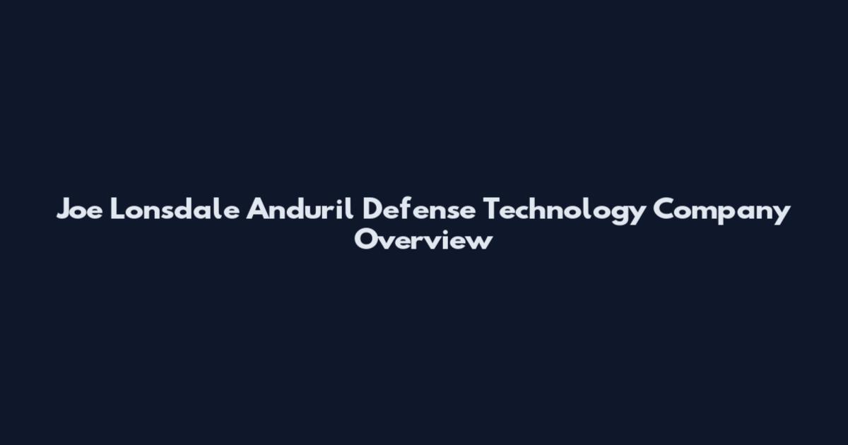 Joe Lonsdale Anduril Defense Technology Company Overview