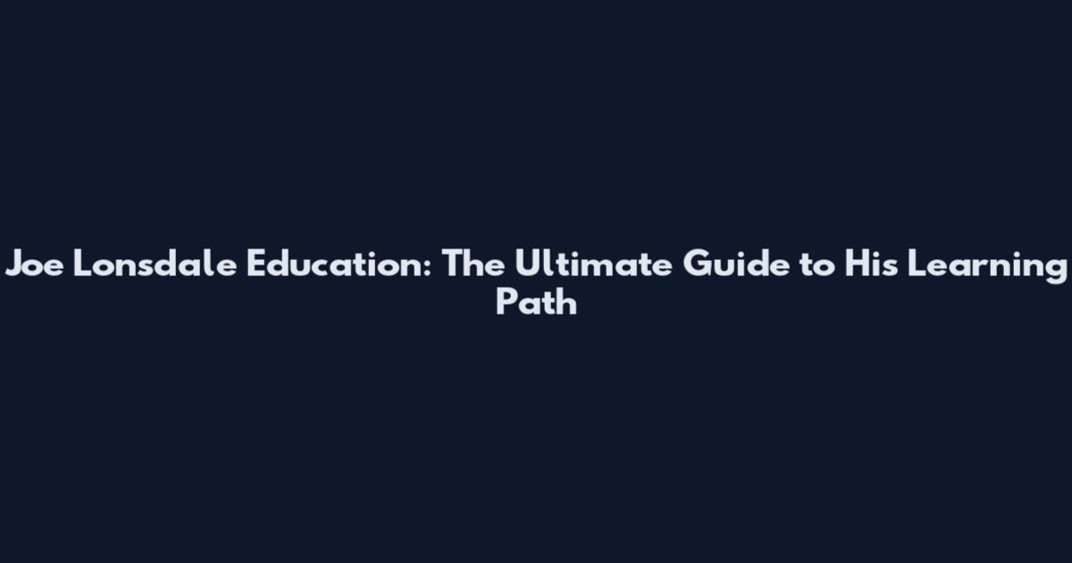 Joe Lonsdale Education: The Ultimate Guide to His Learning Path