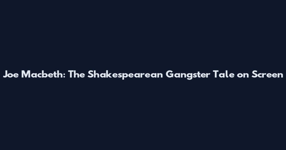 Joe Macbeth: The Shakespearean Gangster Tale on Screen