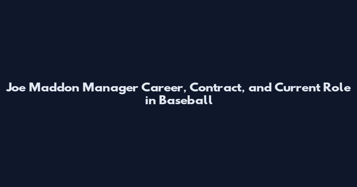 Joe Maddon Manager Career, Contract, and Current Role in Baseball