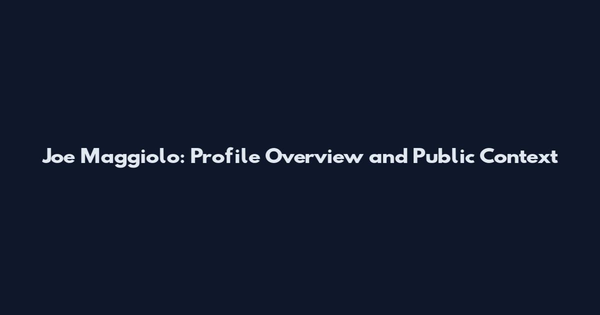 Joe Maggiolo: Profile Overview and Public Context