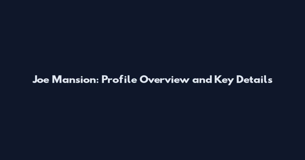 Joe Mansion: Profile Overview and Key Details