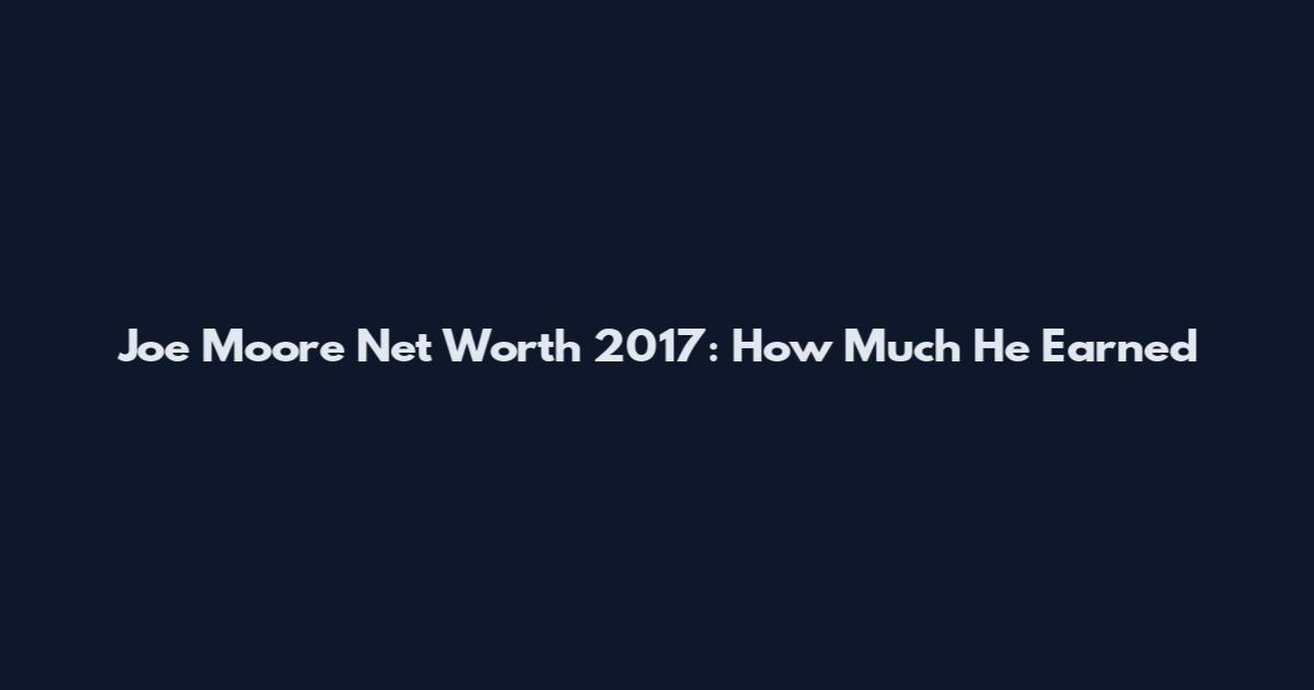 Joe Moore Net Worth 2017: How Much He Earned