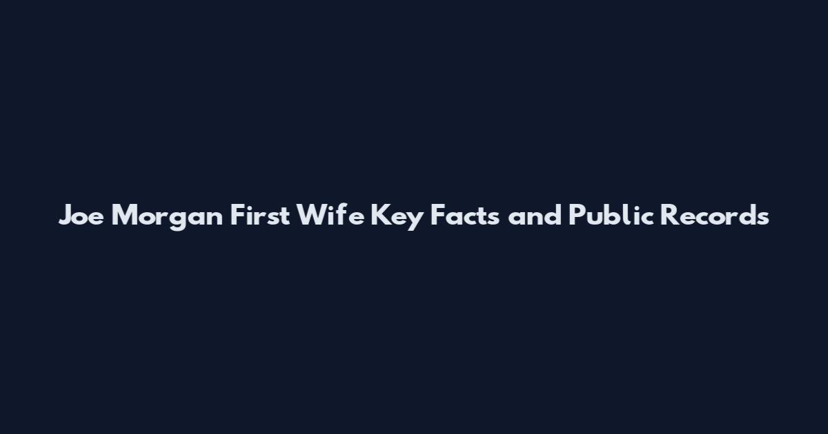 Joe Morgan First Wife Key Facts and Public Records