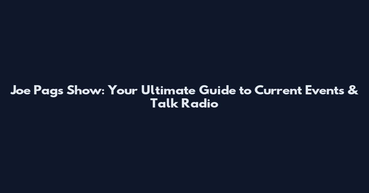 Joe Pags Show: Your Ultimate Guide to Current Events & Talk Radio