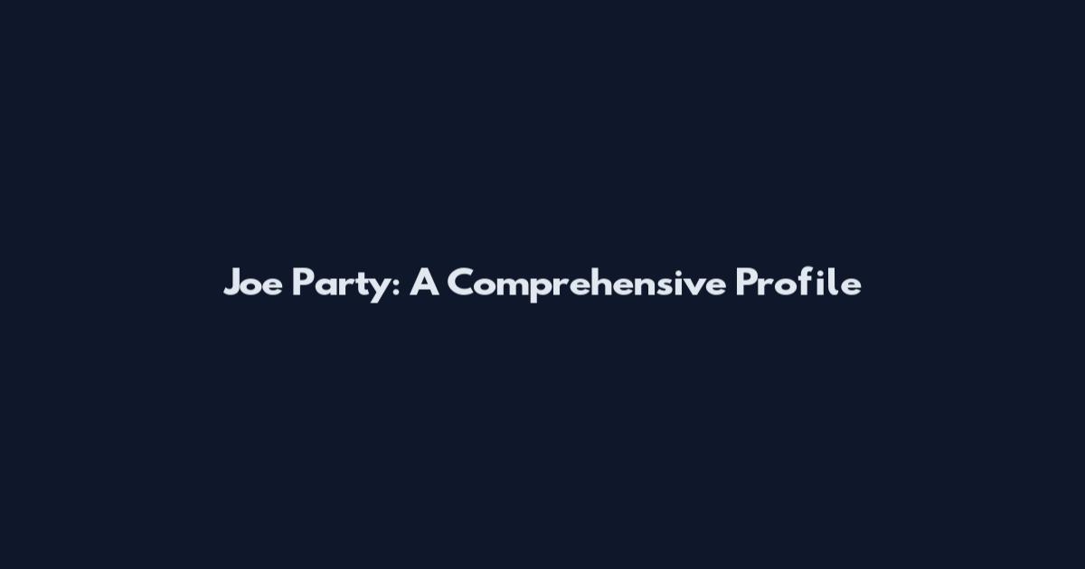 Joe Party: A Comprehensive Profile