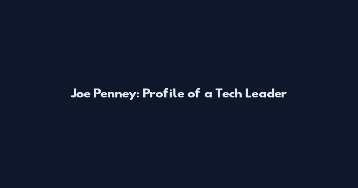 Joe Penney: Profile of a Tech Leader