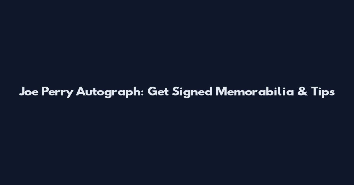 Joe Perry Autograph: Get Signed Memorabilia & Tips