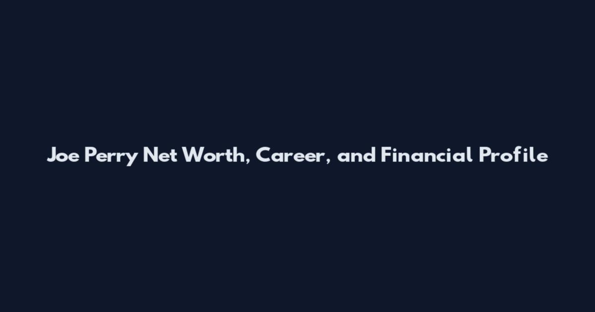 Joe Perry Net Worth, Career, and Financial Profile