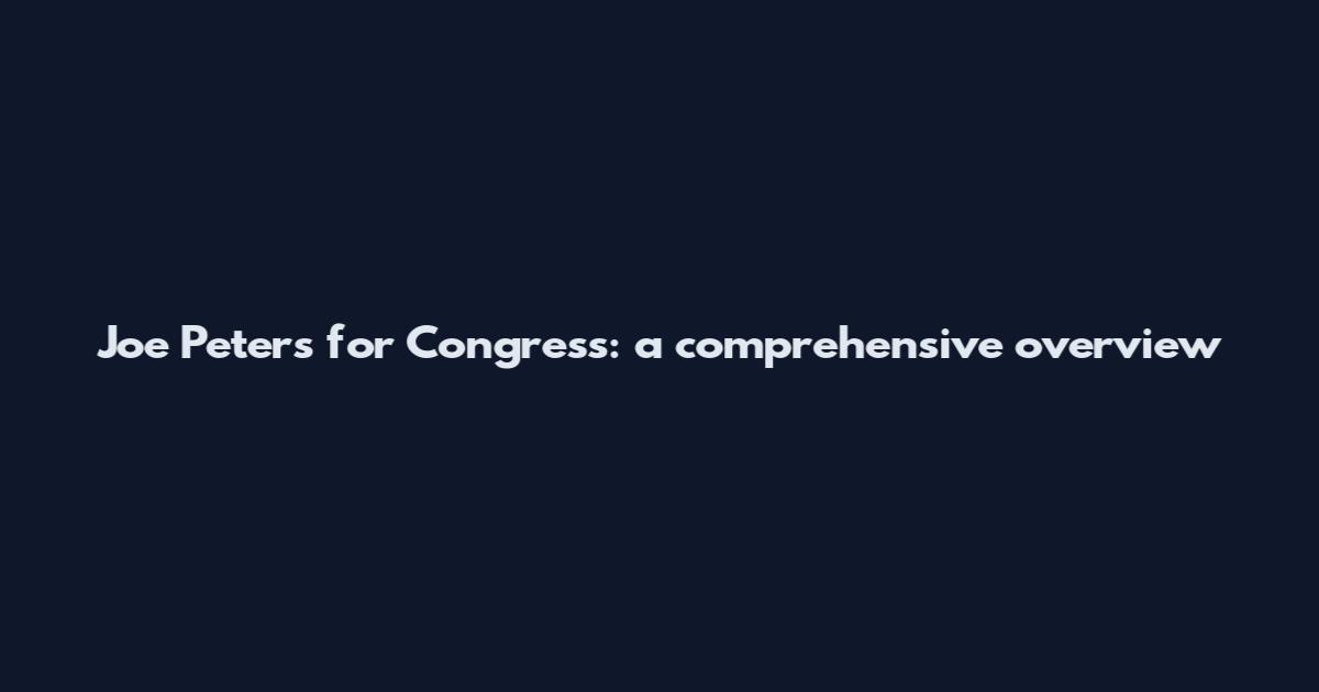 Joe Peters for Congress: a comprehensive overview
