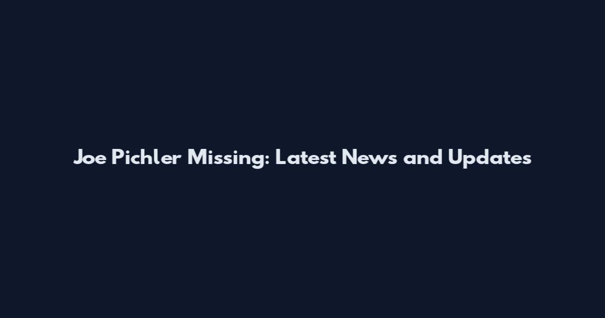 Joe Pichler Missing: Latest News and Updates
