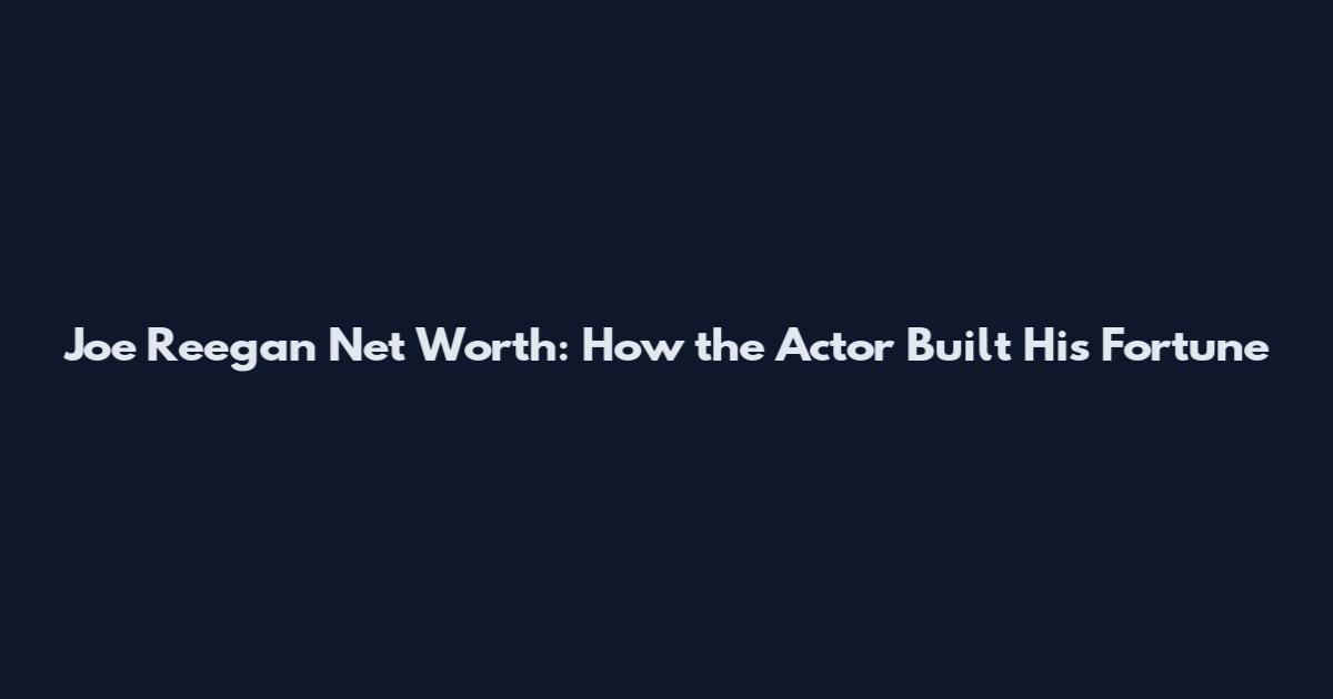 Joe Reegan Net Worth: How the Actor Built His Fortune