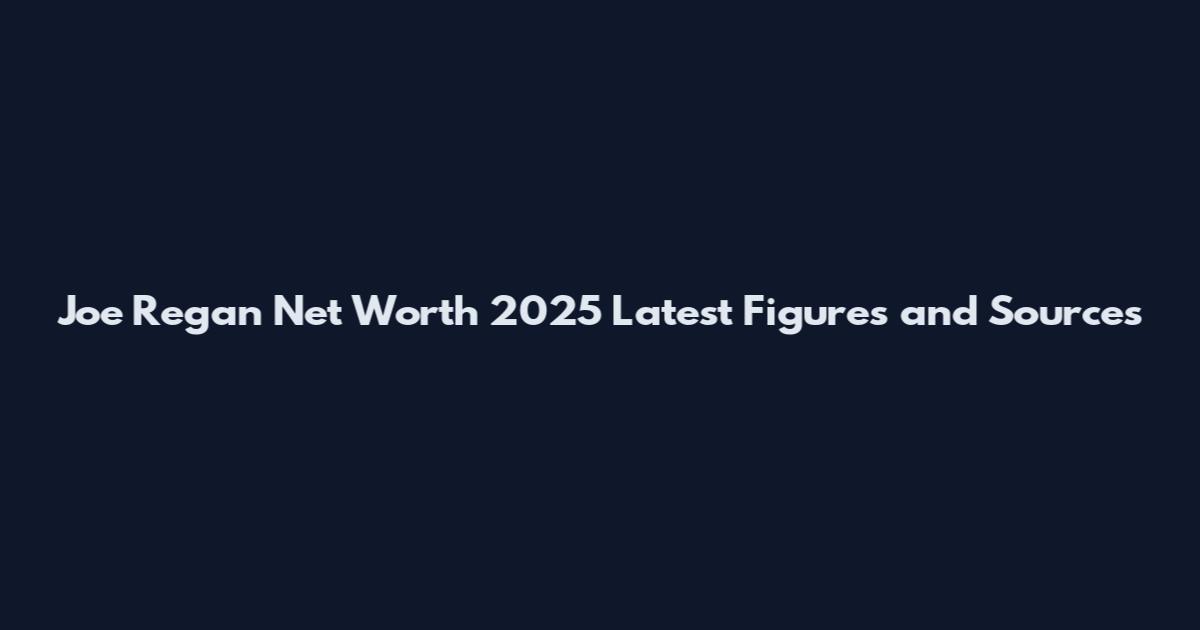 Joe Regan Net Worth 2025 Latest Figures and Sources