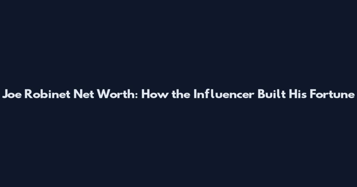 Joe Robinet Net Worth: How the Influencer Built His Fortune