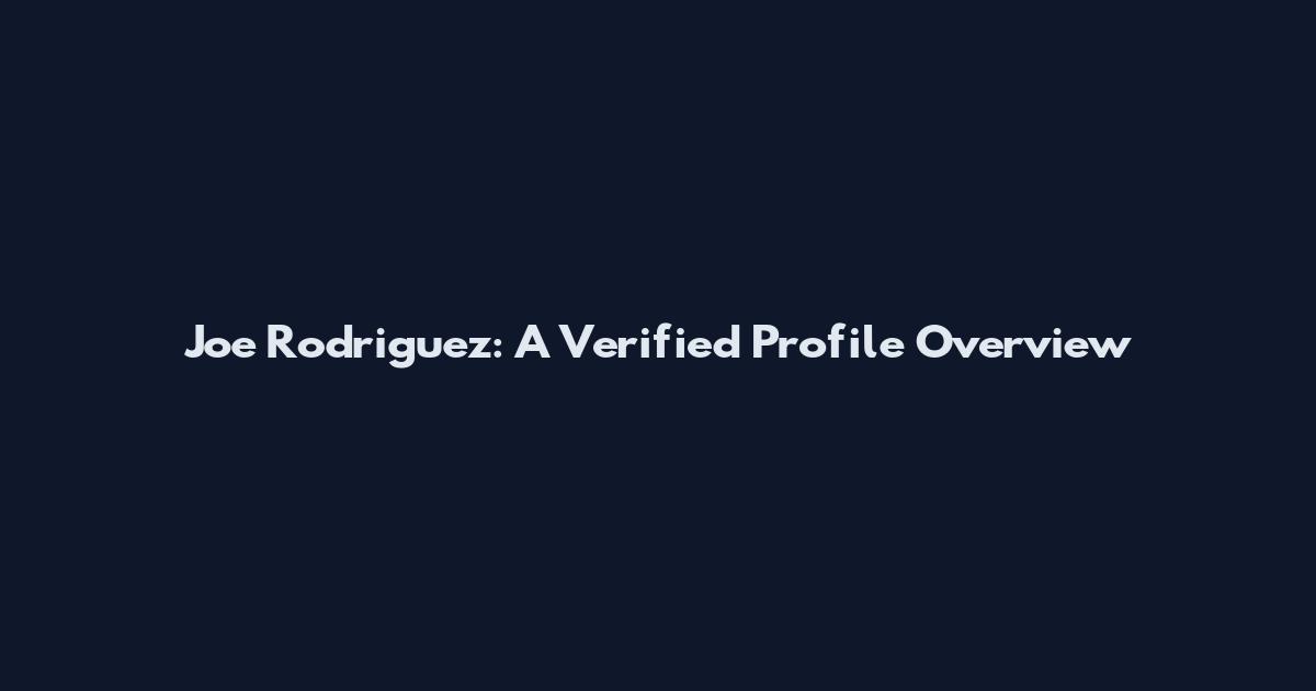 Joe Rodriguez: A Verified Profile Overview