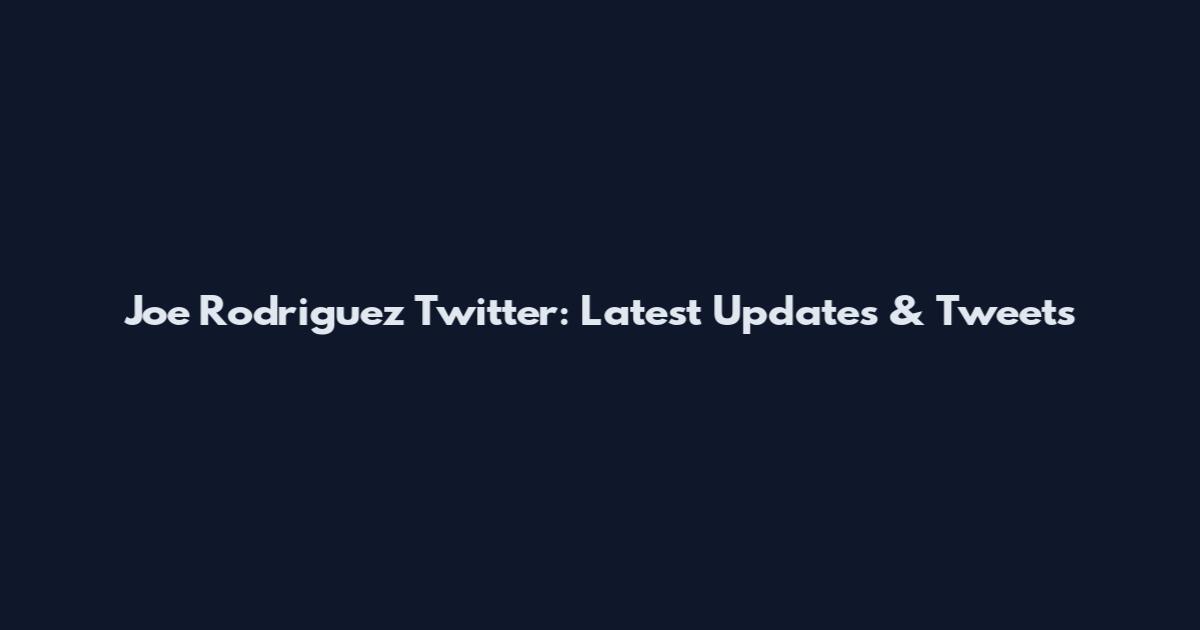 Joe Rodriguez Twitter: Latest Updates & Tweets