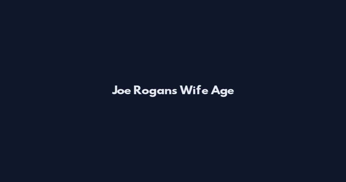 Joe Rogan's Wife Age