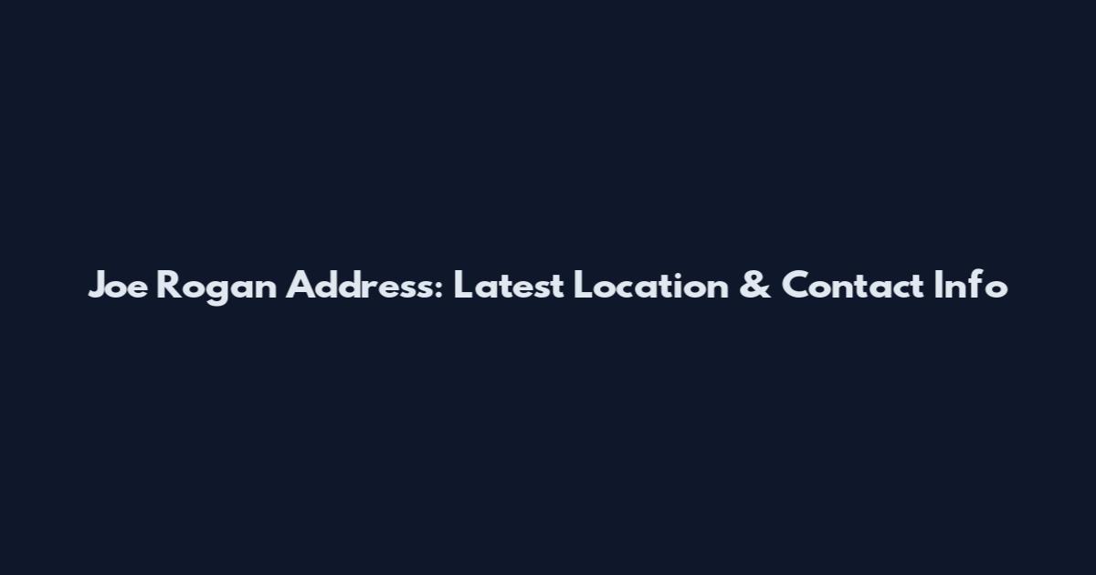 Joe Rogan Address: Latest Location & Contact Info