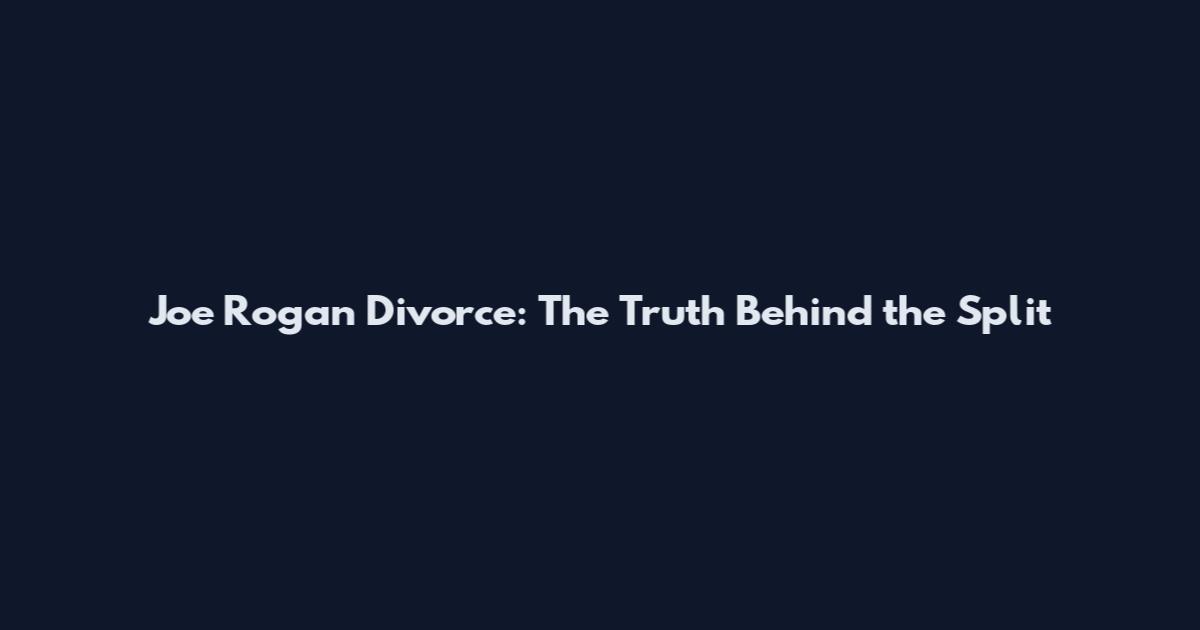 Joe Rogan Divorce: The Truth Behind the Split