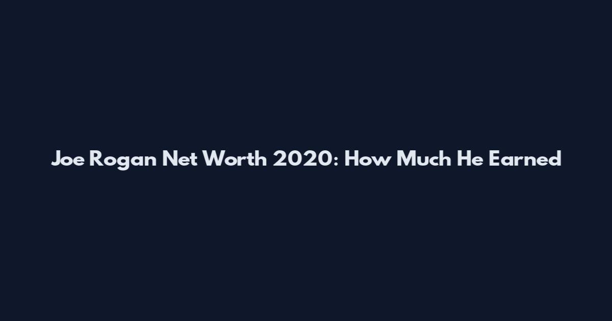 Joe Rogan Net Worth 2020: How Much He Earned