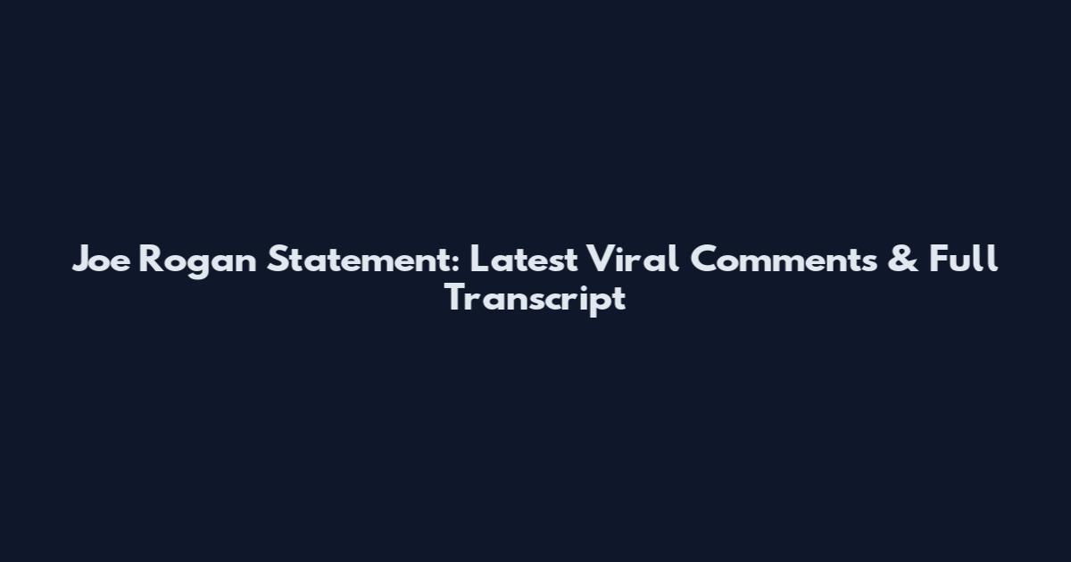 Joe Rogan Statement: Latest Viral Comments & Full Transcript