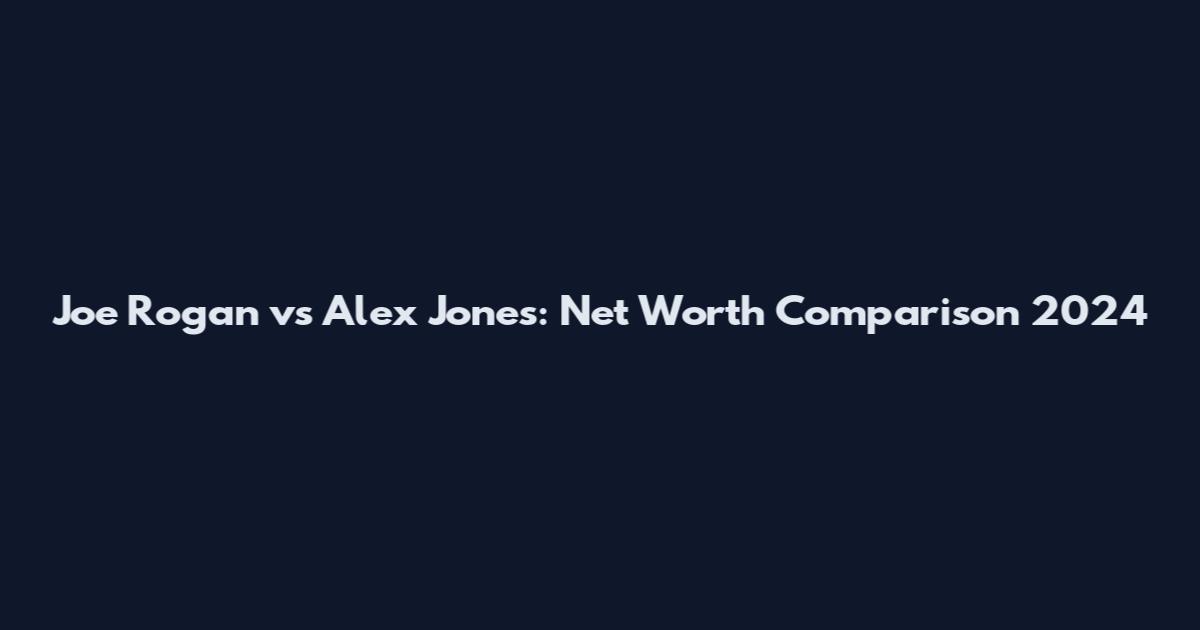 Joe Rogan vs Alex Jones: Net Worth Comparison 2024