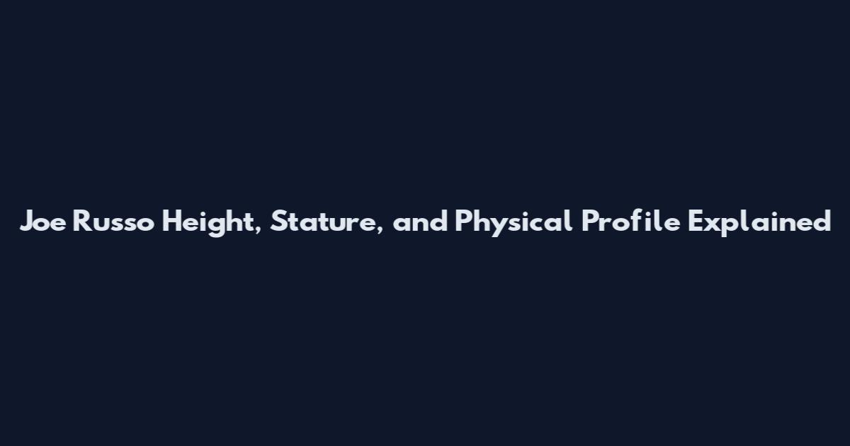 Joe Russo Height, Stature, and Physical Profile Explained