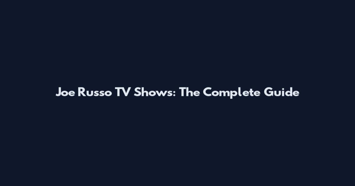 Joe Russo TV Shows: The Complete Guide