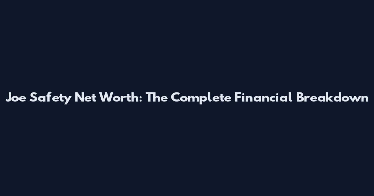 Joe Safety Net Worth: The Complete Financial Breakdown