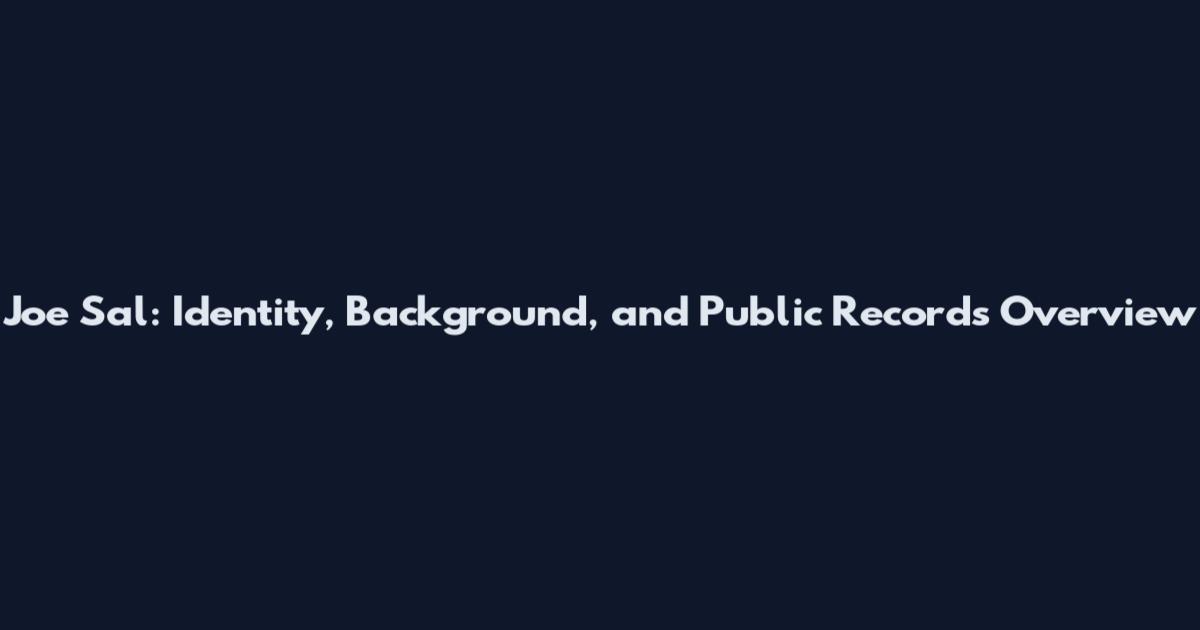 Joe Sal: Identity, Background, and Public Records Overview