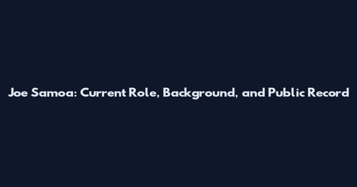 Joe Samoa: Current Role, Background, and Public Record