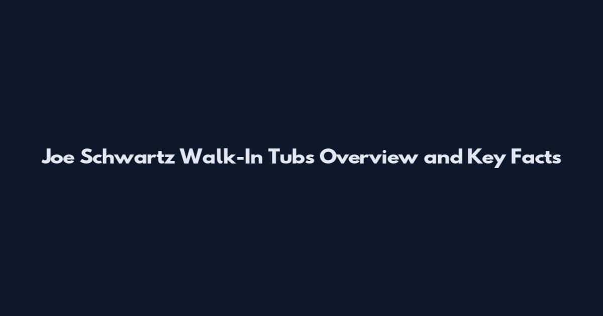 Joe Schwartz Walk-In Tubs Overview and Key Facts