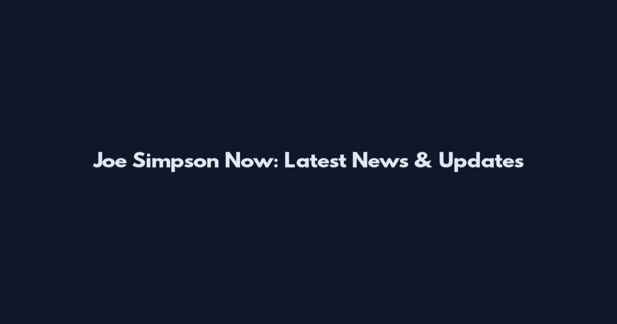 Joe Simpson Now: Latest News & Updates