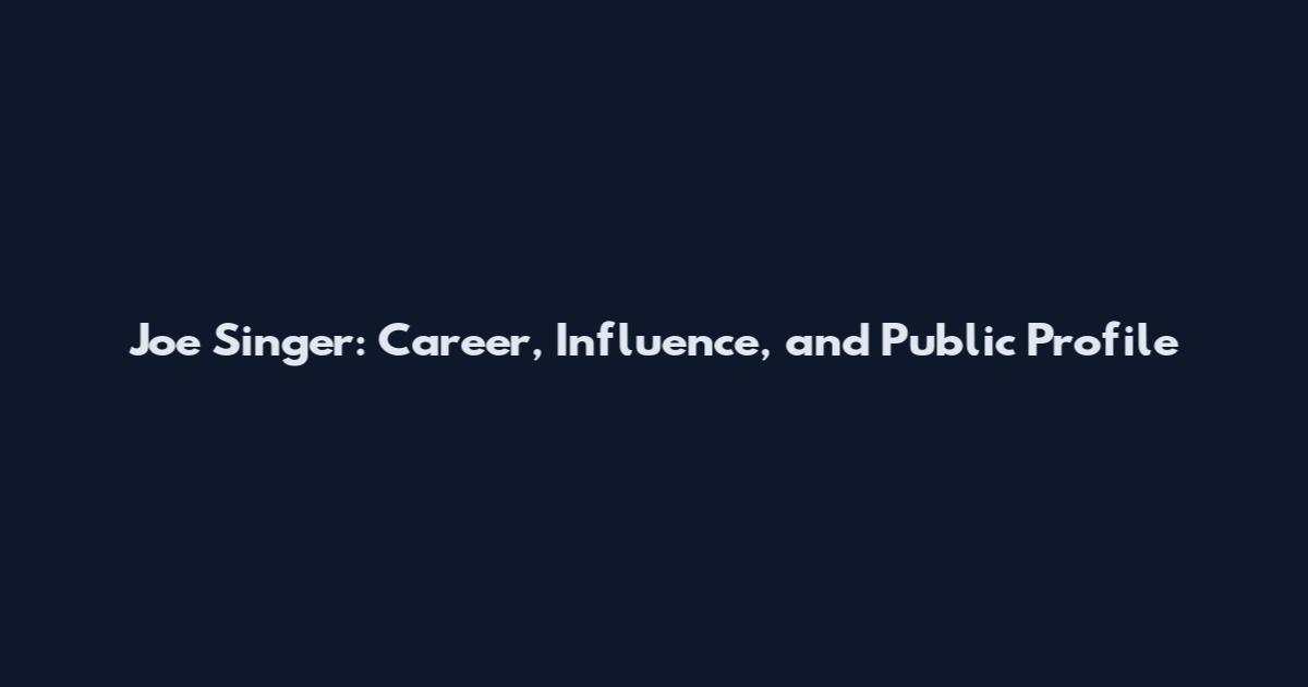 Joe Singer: Career, Influence, and Public Profile