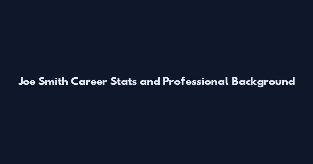 Joe Smith Career Stats and Professional Background