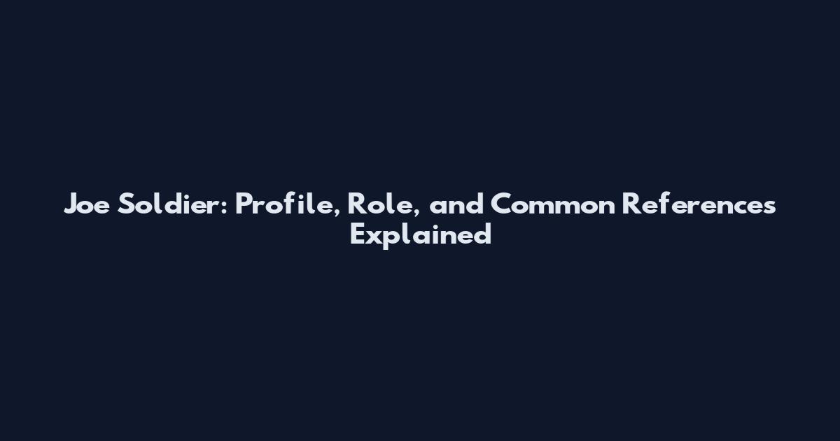 Joe Soldier: Profile, Role, and Common References Explained
