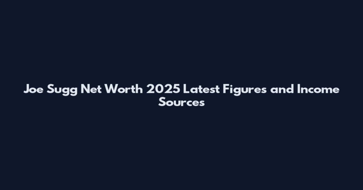 Joe Sugg Net Worth 2025 Latest Figures and Income Sources