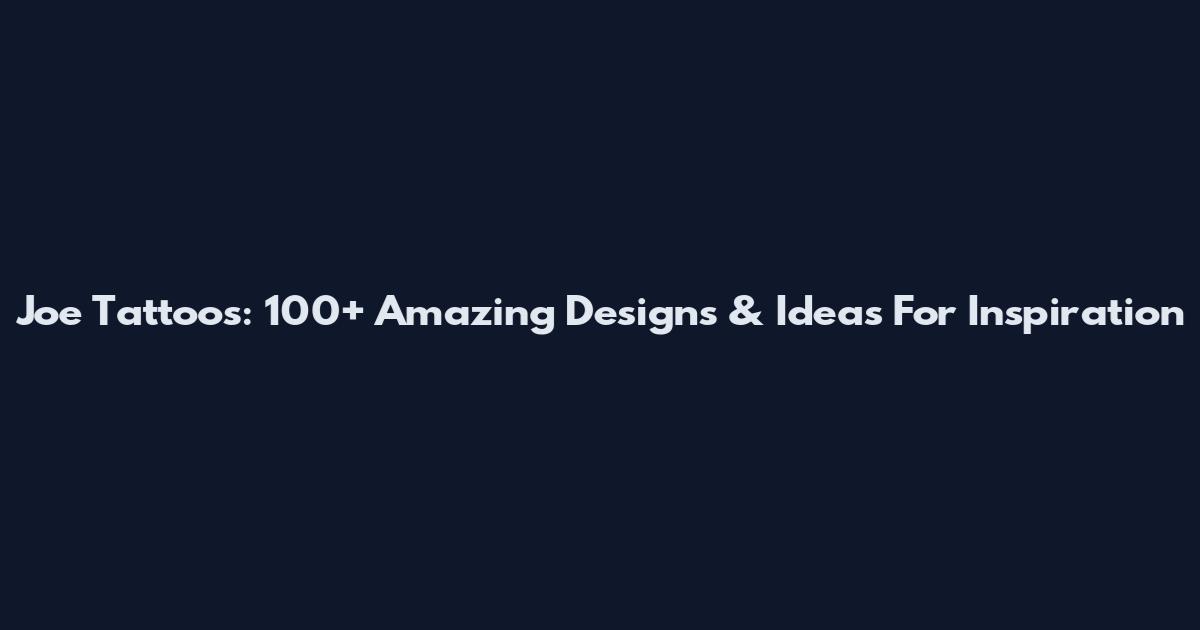 Joe Tattoos: 100+ Amazing Designs & Ideas For Inspiration