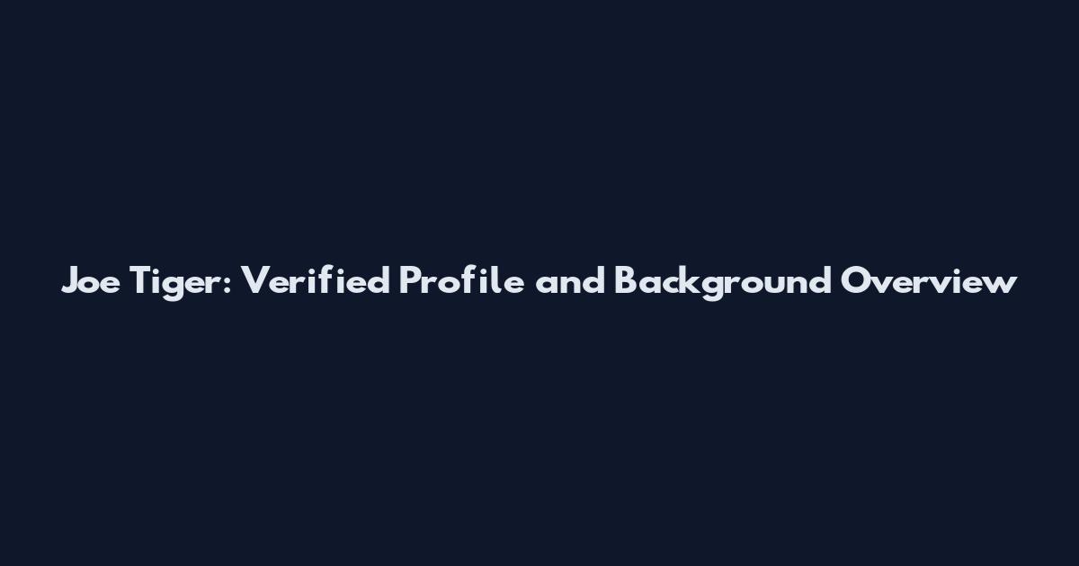 Joe Tiger: Verified Profile and Background Overview