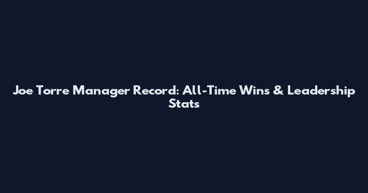 Joe Torre Manager Record: All-Time Wins & Leadership Stats
