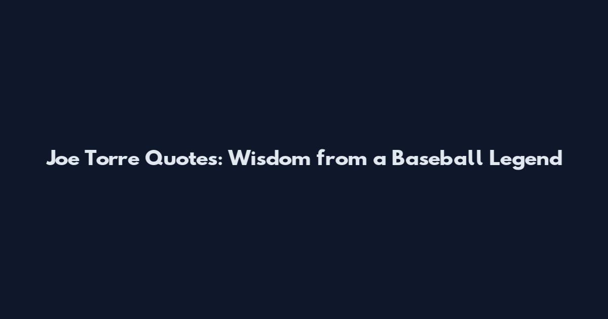 Joe Torre Quotes: Wisdom from a Baseball Legend
