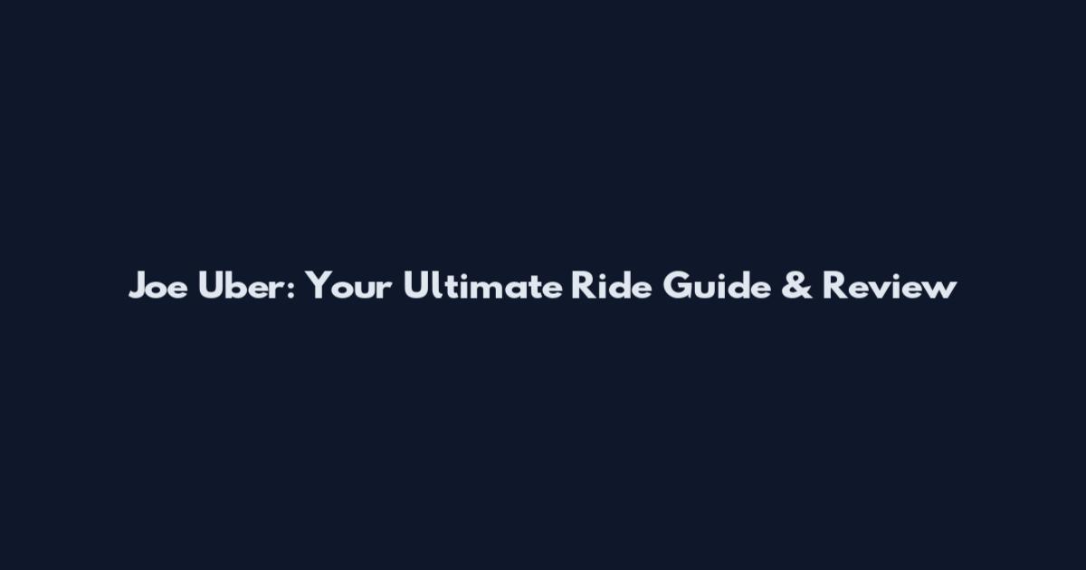 Joe Uber: Your Ultimate Ride Guide & Review