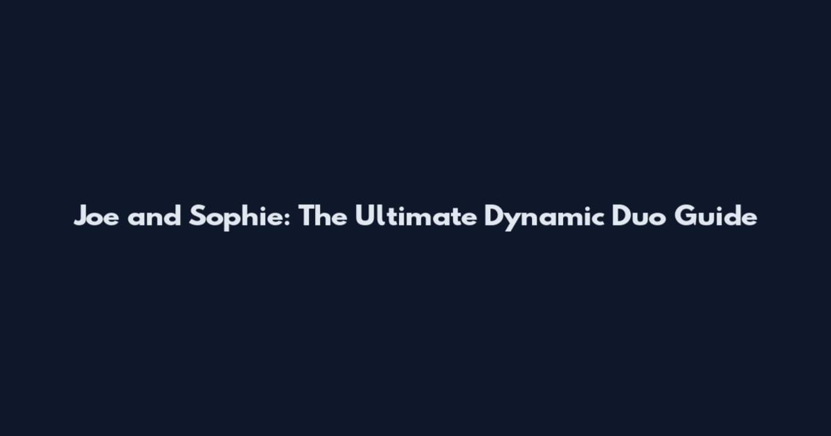 Joe and Sophie: The Ultimate Dynamic Duo Guide