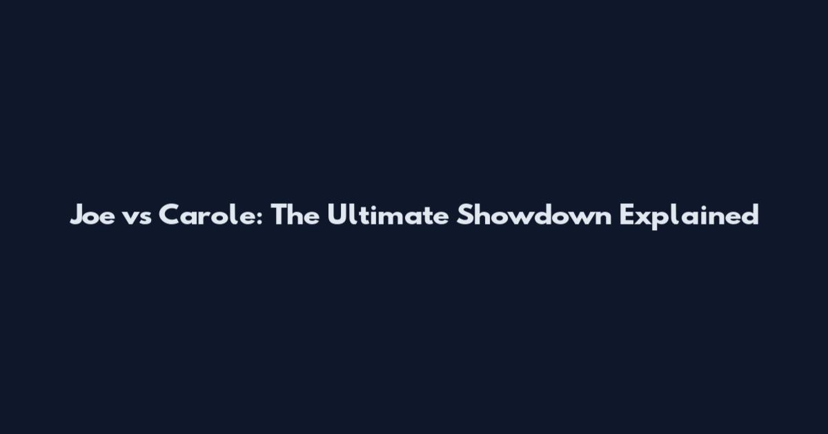 Joe vs Carole: The Ultimate Showdown Explained
