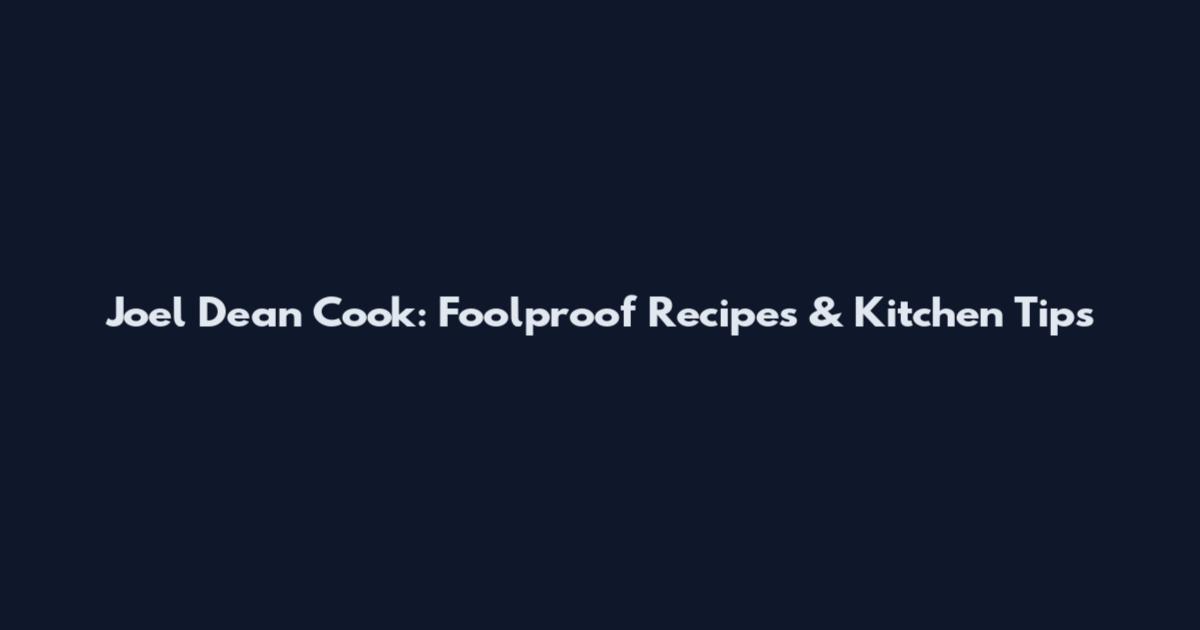 Joel Dean Cook: Foolproof Recipes & Kitchen Tips