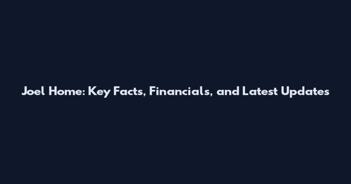 Joel Home: Key Facts, Financials, and Latest Updates