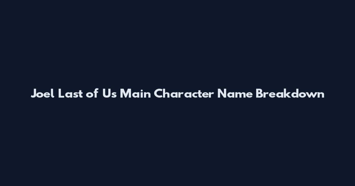 Joel Last of Us Main Character Name Breakdown