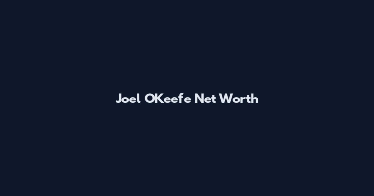 Joel O'Keefe Net Worth