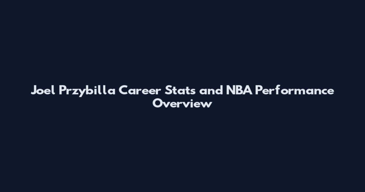 Joel Przybilla Career Stats and NBA Performance Overview