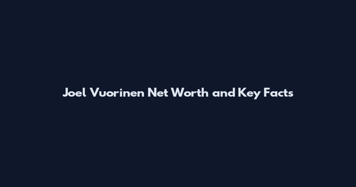 Joel Vuorinen Net Worth and Key Facts